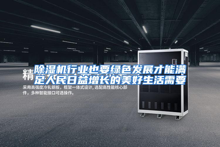 除湿机行业也要绿色发展才能满足人民日益增长的美好生活需要