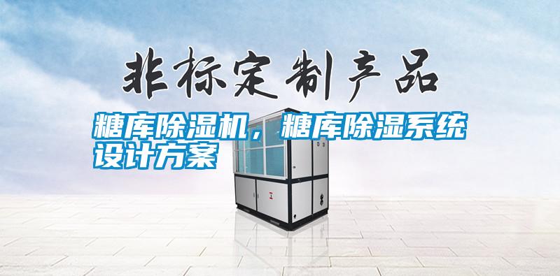 糖库除湿机,糖库除湿系统设计方案