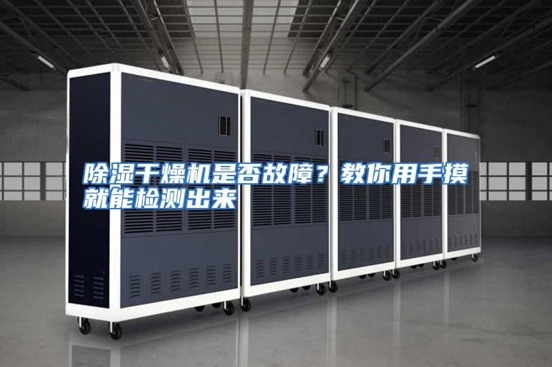 除湿干燥机是否故障?教你用手摸就能检测出来