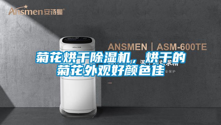 菊花烘干除湿机,烘干的菊花外观好颜色佳