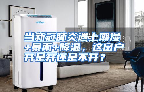 当新冠肺炎遇上潮湿+暴雨+降温，这窗户开是开还是不开？