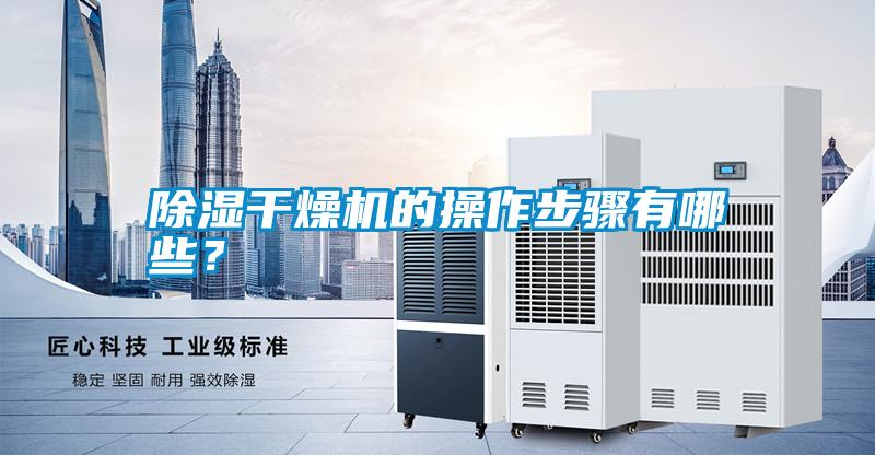 除湿干燥机的操作步骤有哪些？