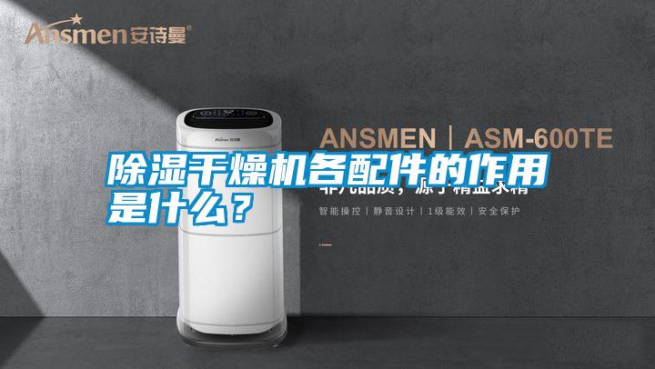 除湿干燥机各配件的作用是什么？