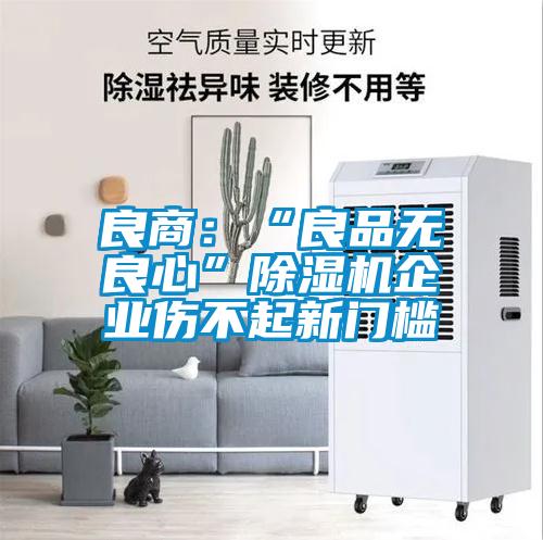 良商：“良品无良心”除湿机企业伤不起新门槛
