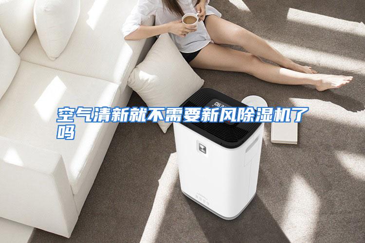 空气清新就不需要新风除湿机了吗