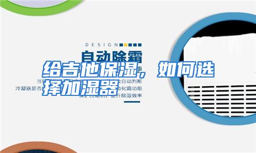给吉他保湿，如何选择加湿器