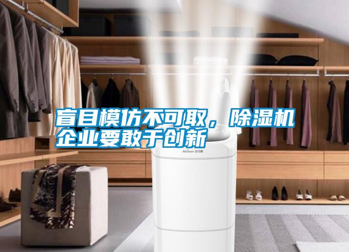 盲目模仿不可取，除湿机企业要敢于创新