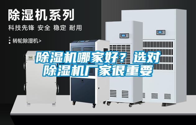 除湿机哪家好？选对除湿机厂家很重要