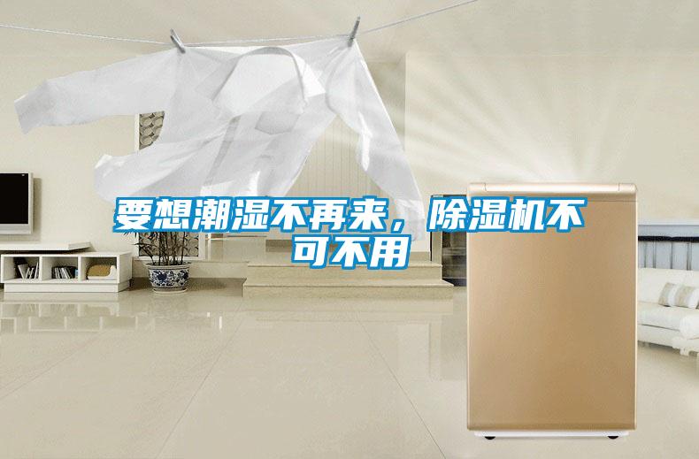 要想潮湿不再来，除湿机不可不用