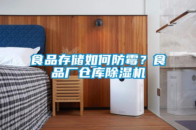 食品存储如何防霉？食品厂仓库除湿机