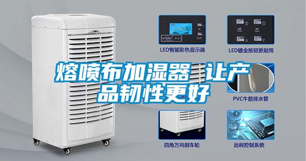 熔喷布加湿器 让产品韧性更好
