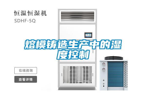 熔模铸造生产中的湿度控制