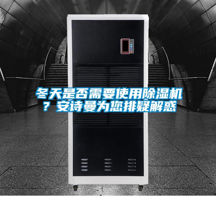 冬天是否需要使用除湿机？安诗曼为您排疑解惑