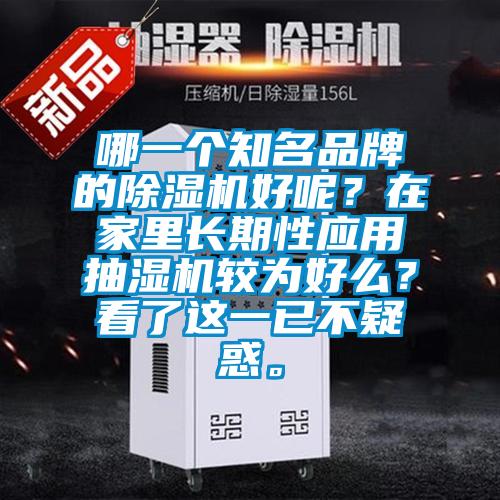 哪一个知名品牌的除湿机好呢？在家里长期性应用抽湿机较为好么？看了这一已不疑惑。