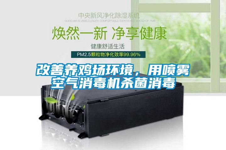 改善养鸡场环境，用喷雾空气消毒机杀菌消毒