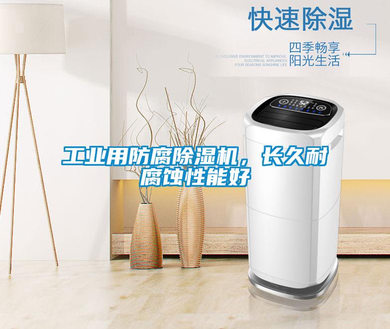 工业用防腐除湿机，长久耐腐蚀性能好
