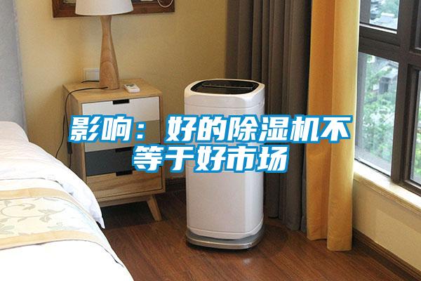 影响：好的除湿机不等于好市场