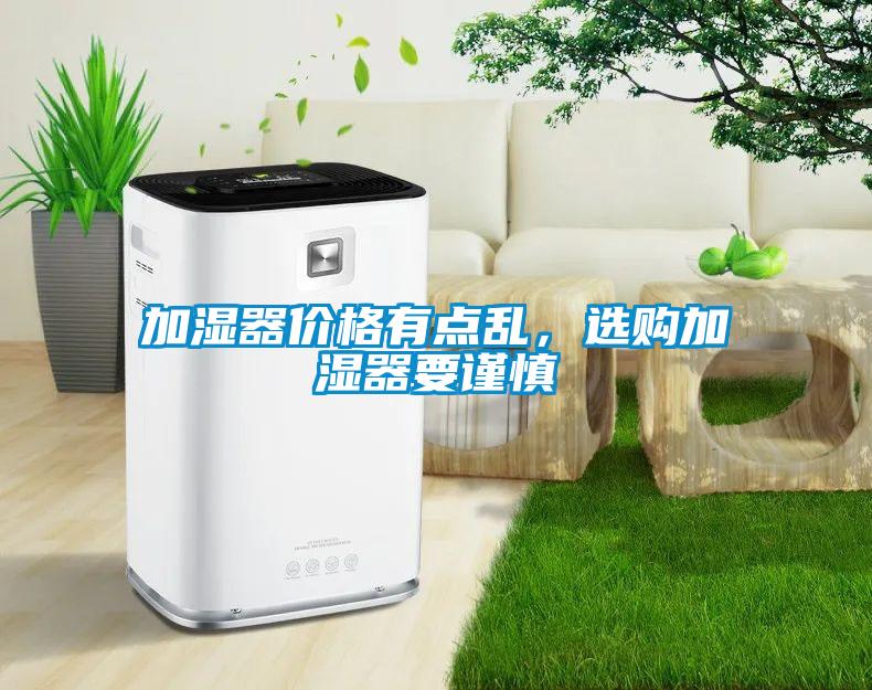加湿器价格有点乱，选购加湿器要谨慎