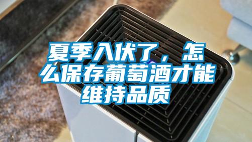 夏季入伏了，怎么保存葡萄酒才能维持品质
