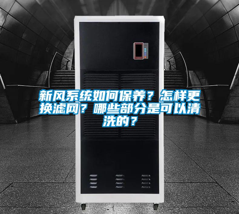新风系统如何保养？怎样更换滤网？哪些部分是可以清洗的？