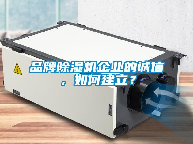 品牌除湿机企业的诚信，如何建立？