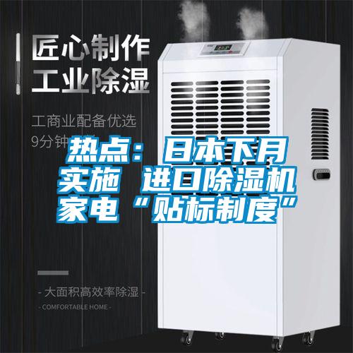 热点：日本下月实施 进口除湿机家电“贴标制度”