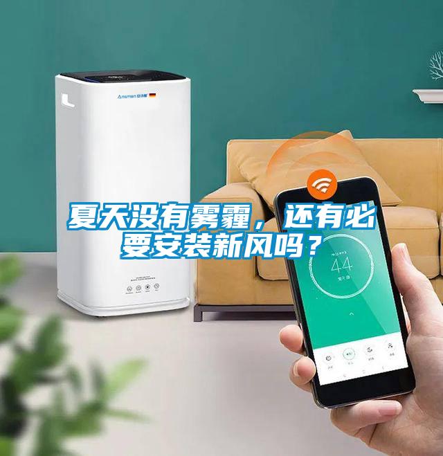 夏天没有雾霾,还有必要安装新风吗?