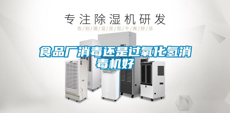 食品厂消毒还是过氧化氢消毒机好