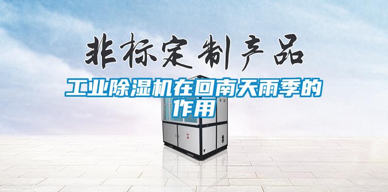 工业除湿机在回南天雨季的作用