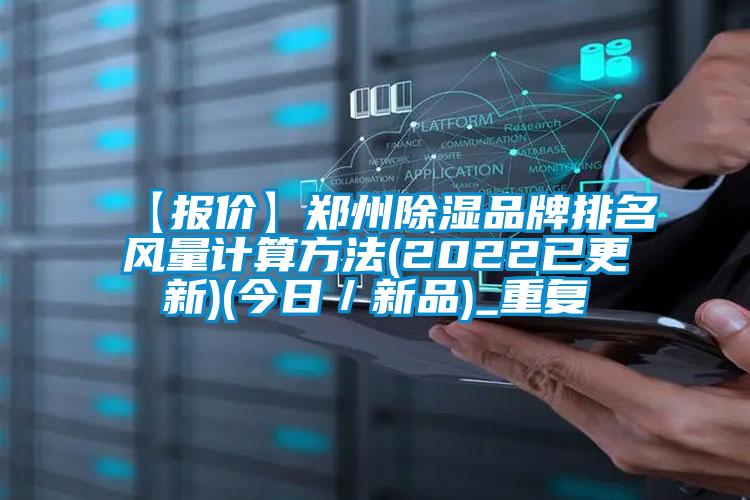 【报价】郑州除湿品牌排名风量计算方法(2022已更新)(今日／新品)_重复