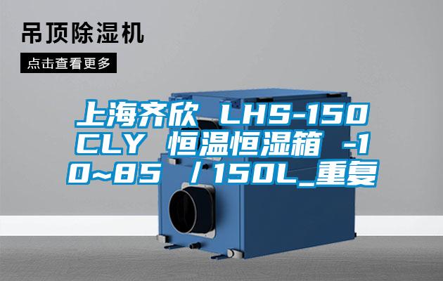 上海齐欣 LHS-150CLY 恒温恒湿箱 -10~85℃／150L_重复