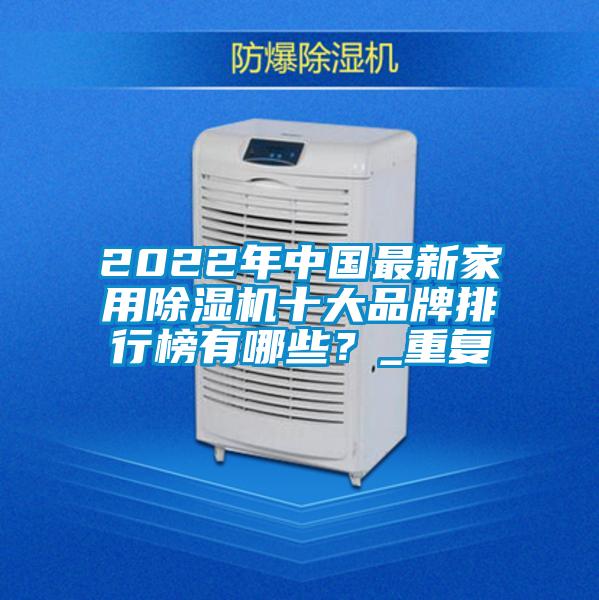 2022年中国最新家用除湿机十大品牌排行榜有哪些？_重复