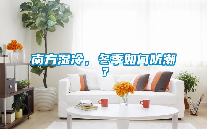 南方湿冷，冬季如何防潮？