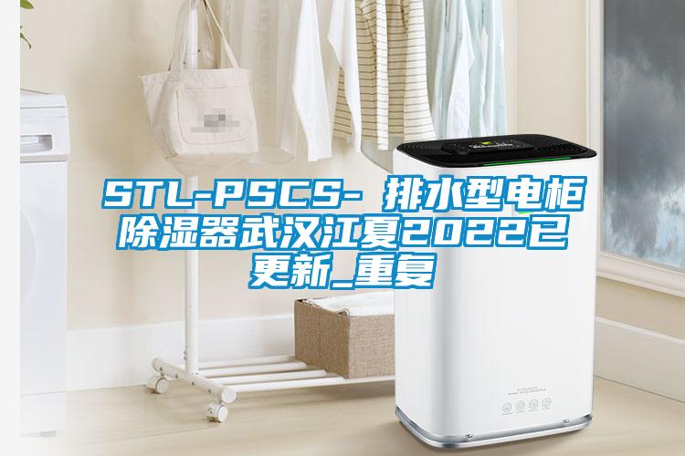 STL-PSCS-Ⅰ排水型电柜除湿器武汉江夏2022已更新_重复