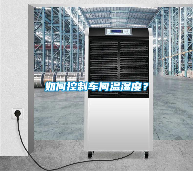 如何控制车间温湿度?
