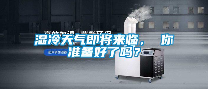 湿冷天气即将来临, 你准备好了吗?