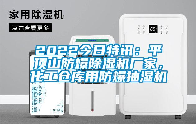 2022今日特讯：平顶山防爆除湿机厂家，化工仓库用防爆抽湿机