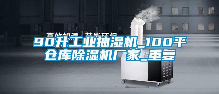 90升工业抽湿机_100平仓库除湿机厂家_重复