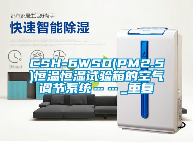 CSH-6WSD(PM2.5)恒温恒湿试验箱的空气调节系统……_重复