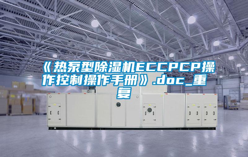 《热泵型除湿机ECCPCP操作控制操作手册》.doc_重复