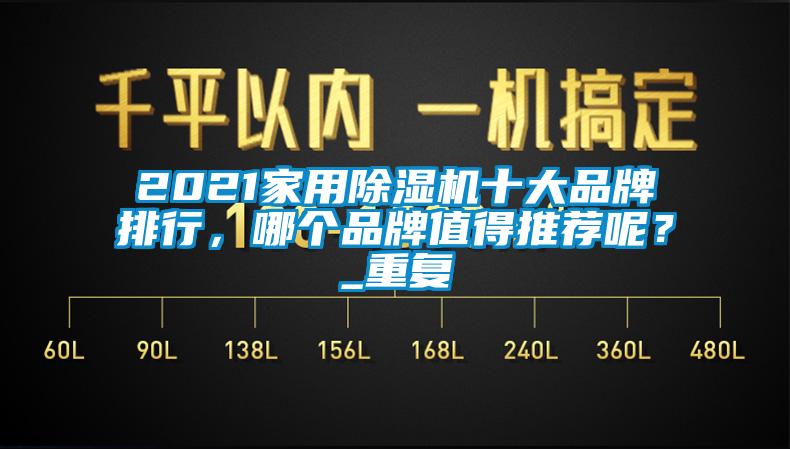 2021家用除湿机十大品牌排行，哪个品牌值得推荐呢？_重复