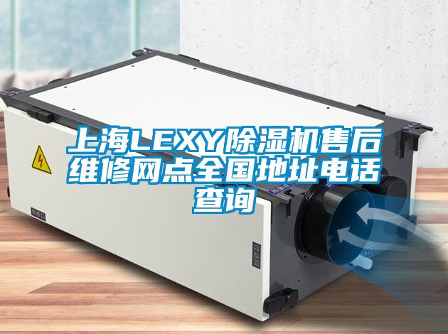 上海LEXY除湿机售后维修网点全国地址电话查询