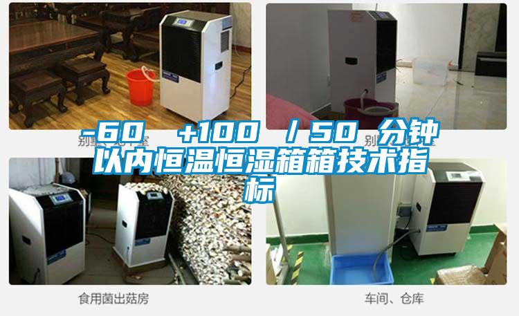 -60℃→+100℃／50 分钟以内恒温恒湿箱箱技术指标