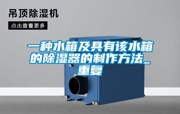一种水箱及具有该水箱的除湿器的制作方法_重复