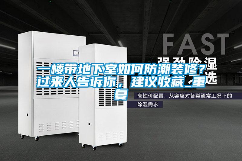 一楼带地下室如何防潮装修？过来人告诉你，建议收藏_重复