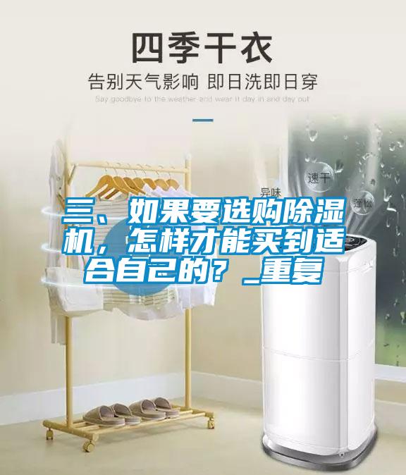 三、如果要选购除湿机，怎样才能买到适合自己的？_重复