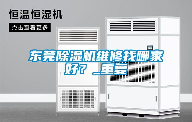 东莞除湿机维修找哪家好?_重复