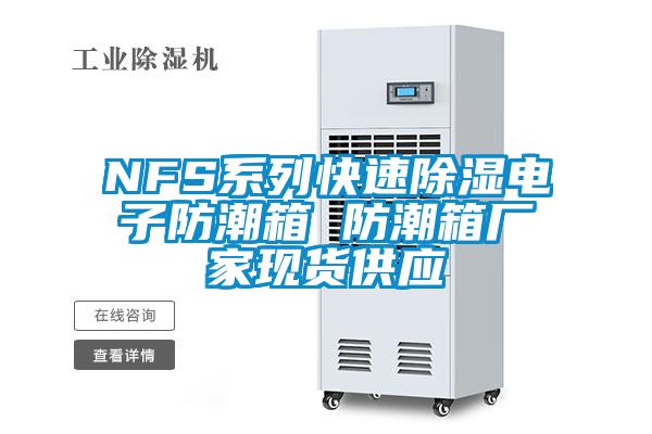 NFS系列快速除湿电子防潮箱 防潮箱厂家现货供应