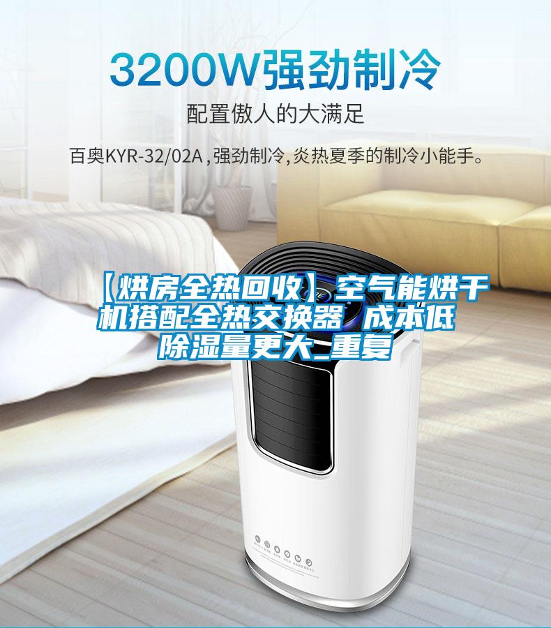 【烘房全热回收】空气能烘干机搭配全热交换器 成本低除湿量更大_重复