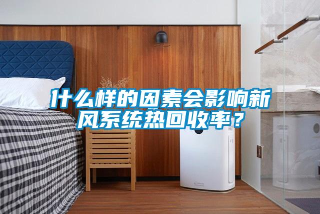 什么样的因素会影响新风系统热回收率?